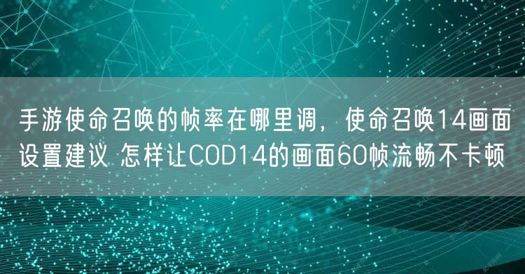 手游使命召唤的帧率在哪里调，使命召唤14画面设置建议 怎样让COD14的画面60帧流畅不卡顿
