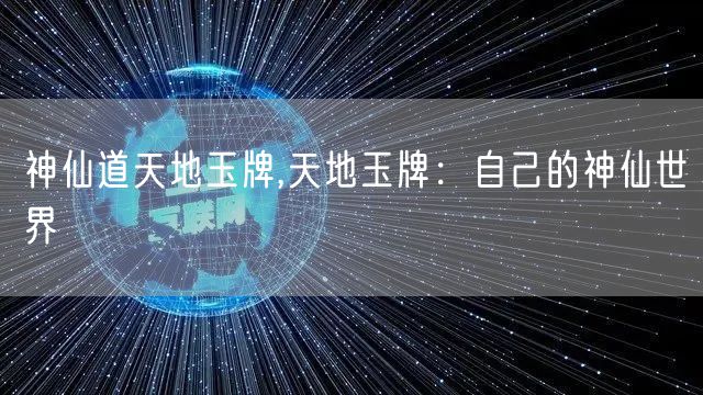 神仙道天地玉牌,天地玉牌:自己的神仙世界