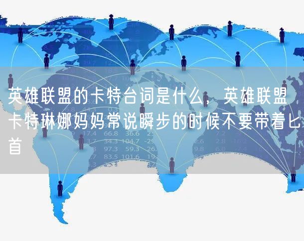 英雄联盟的卡特台词是什么，英雄联盟 卡特琳娜妈妈常说瞬步的时候不要带着匕首