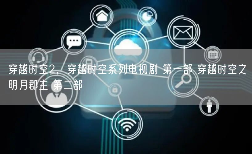 穿越时空2，穿越时空系列电视剧 第一部 穿越时空之明月郡主 第二部