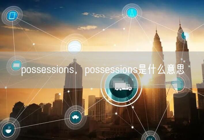 possessions，possessions是什么意思
