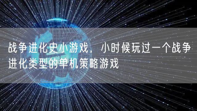 战争进化史小游戏,小时候玩过一个战争进化类型的单机策略游戏