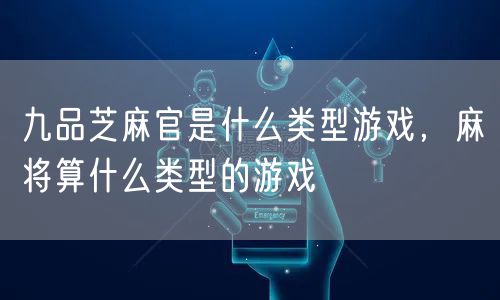 九品芝麻官是什么类型游戏，麻将算什么类型的游戏