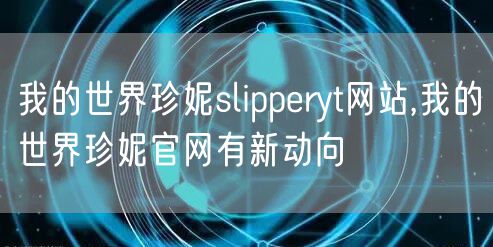 我的世界珍妮slipperyt网站,我的世界珍妮官网有新动向