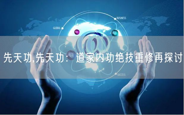 先天功,先天功：道家内功绝技重修再探讨