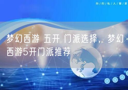 梦幻西游 五开 门派选择，梦幻西游5开门派推荐
