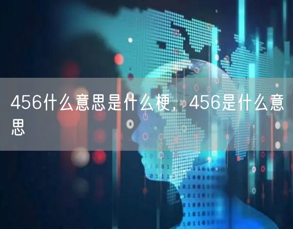 456什么意思是什么梗，456是什么意思