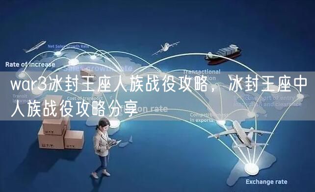 war3冰封王座人族战役攻略,冰封王座中人族战役攻略分享