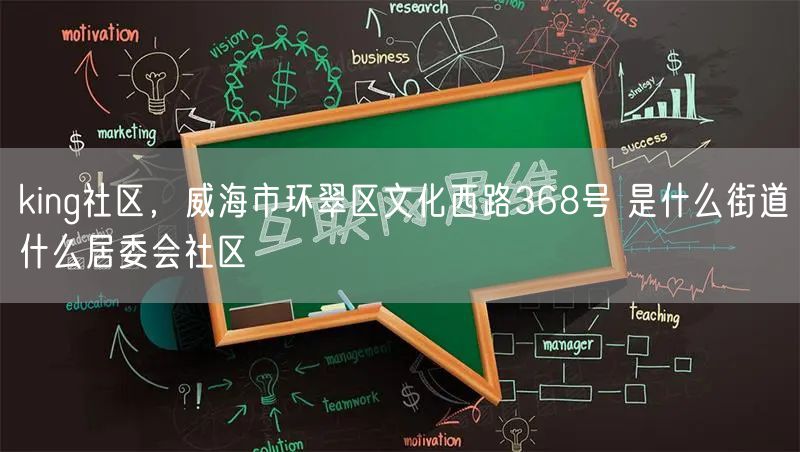 king社区，威海市环翠区文化西路368号 是什么街道什么居委会社区