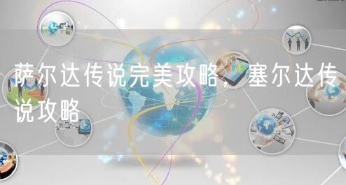 萨尔达传说完美攻略，塞尔达传说攻略