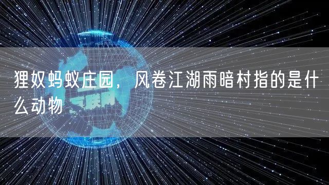 狸奴蚂蚁庄园，风卷江湖雨暗村指的是什么动物