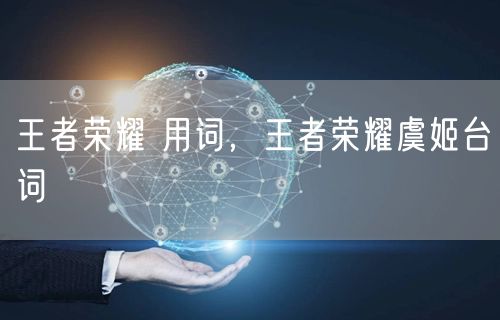 王者荣耀 用词,王者荣耀虞姬台词