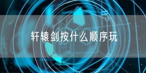 轩辕剑按什么顺序玩