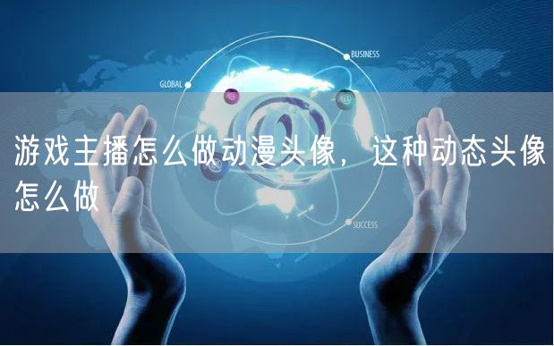 游戏主播怎么做动漫头像，这种动态头像怎么做