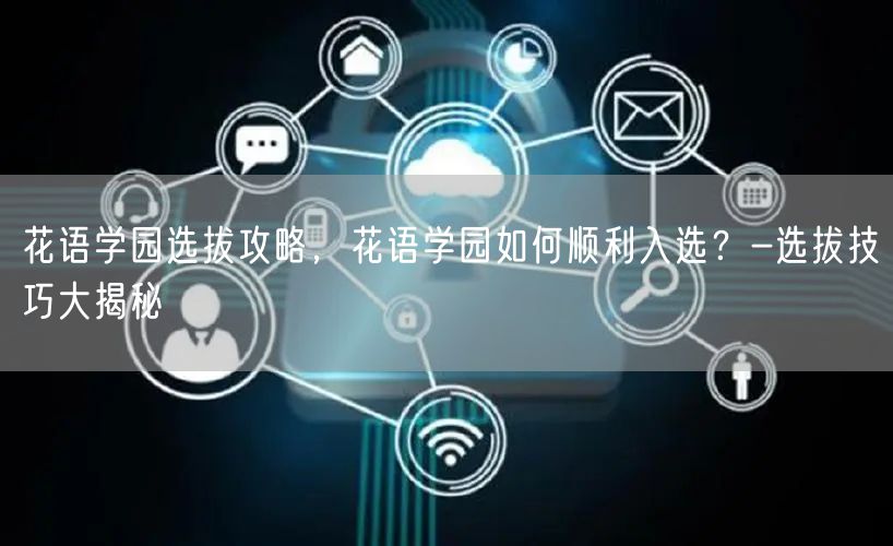 花语学园选拔攻略,花语学园如何顺利入选?-选拔技巧大揭秘