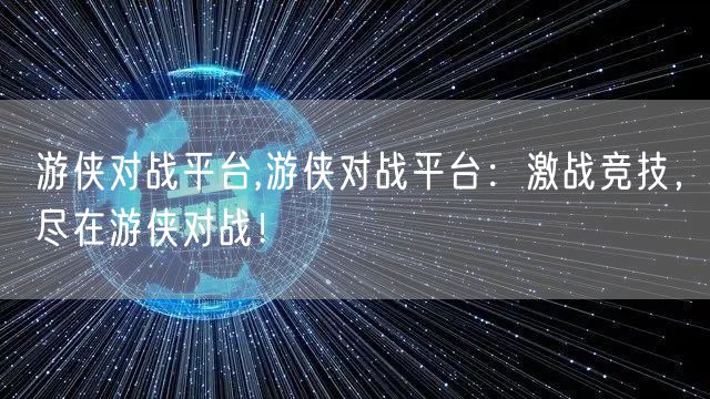 游侠对战平台,游侠对战平台：激战竞技，尽在游侠对战！