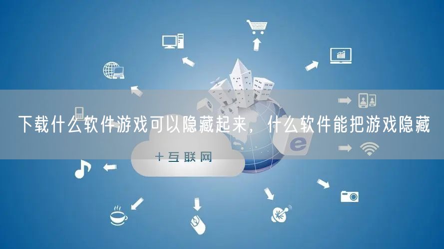 下载什么软件游戏可以隐藏起来,什么软件能把游戏隐藏