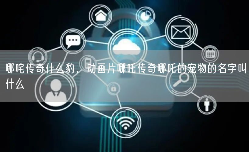 哪咤传奇什么豹，动画片哪吒传奇哪吒的宠物的名字叫什么