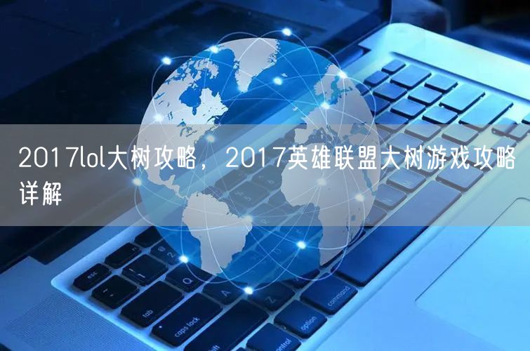 2017lol大树攻略,2017英雄联盟大树游戏攻略详解
