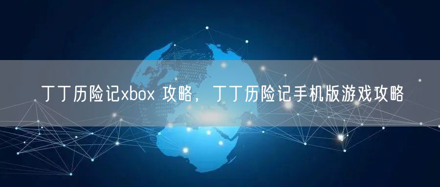 丁丁历险记xbox 攻略，丁丁历险记手机版游戏攻略