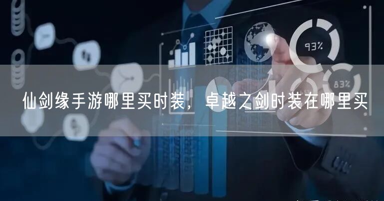 仙剑缘手游哪里买时装,卓越之剑时装在哪里买