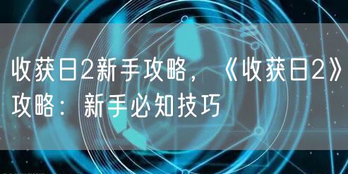 收获日2新手攻略，《收获日2》攻略：新手必知技巧