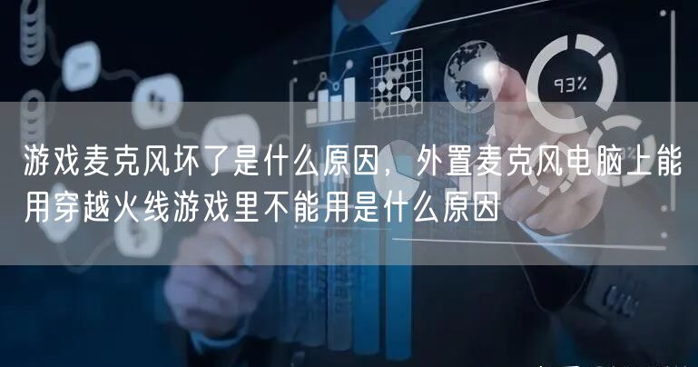 游戏麦克风坏了是什么原因，外置麦克风电脑上能用穿越火线游戏里不能用是什么原因