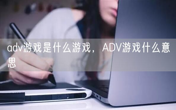 adv游戏是什么游戏，ADV游戏什么意思