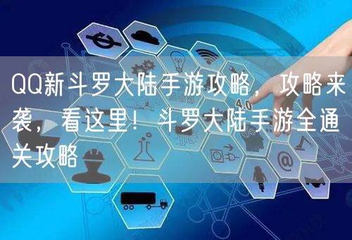 QQ新斗罗大陆手游攻略,攻略来袭,看这里!斗罗大陆手游全通关攻略