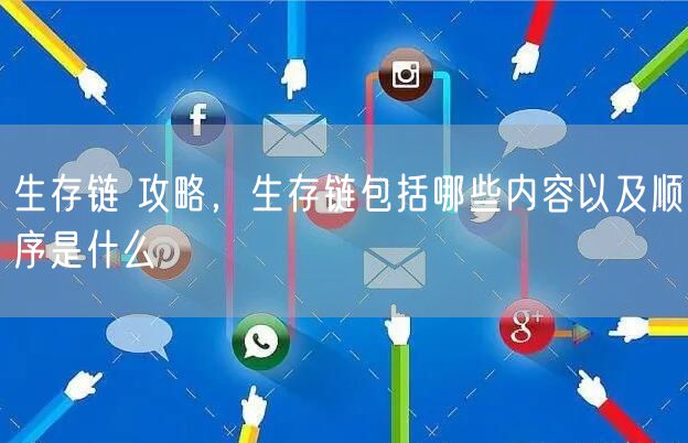 生存链 攻略,生存链包括哪些内容以及顺序是什么