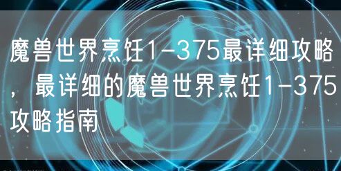 魔兽世界烹饪1-375最详细攻略，最详细的魔兽世界烹饪1-375攻略指南