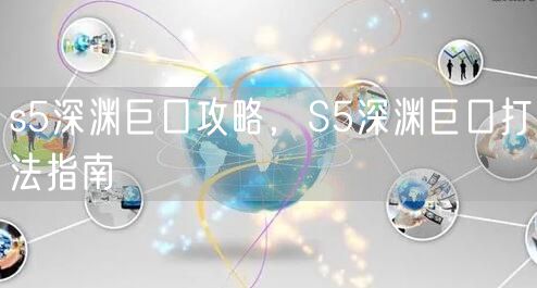 s5深渊巨口攻略,S5深渊巨口打法指南