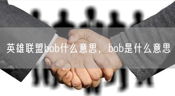 英雄联盟bob什么意思，bob是什么意思