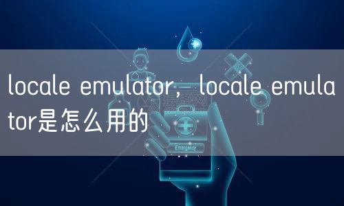 locale emulator，locale emulator是怎么用的