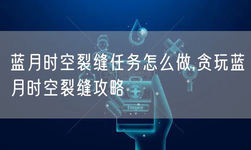 蓝月时空裂缝任务怎么做,贪玩蓝月时空裂缝攻略