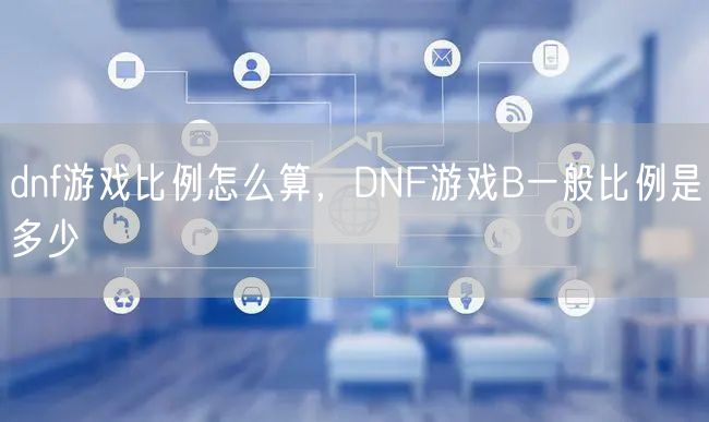 dnf游戏比例怎么算，DNF游戏B一般比例是多少