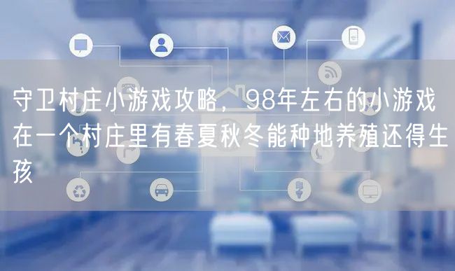 守卫村庄小游戏攻略，98年左右的小游戏在一个村庄里有春夏秋冬能种地养殖还得生孩