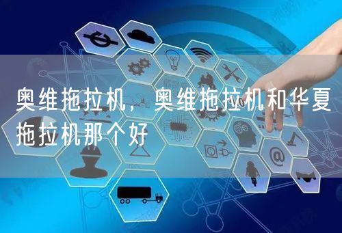 奥维拖拉机，奥维拖拉机和华夏拖拉机那个好