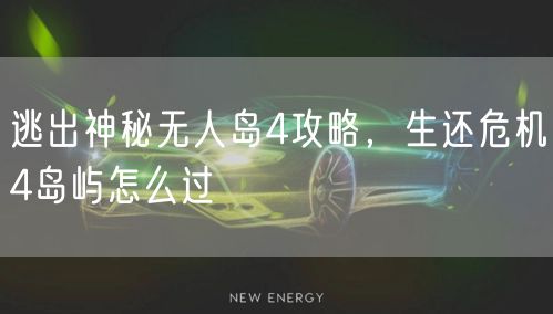逃出神秘无人岛4攻略，生还危机4岛屿怎么过