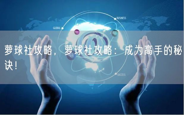 萝球社攻略,萝球社攻略:成为高手的秘诀!