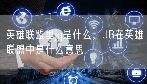 英雄联盟里jg是什么，JB在英雄联盟中是什么意思