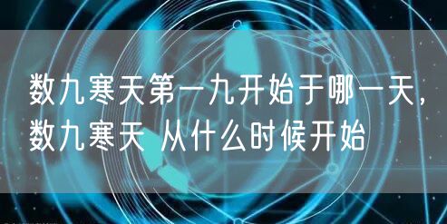 数九寒天第一九开始于哪一天，数九寒天 从什么时候开始