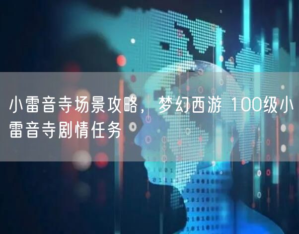 小雷音寺场景攻略，梦幻西游 100级小雷音寺剧情任务