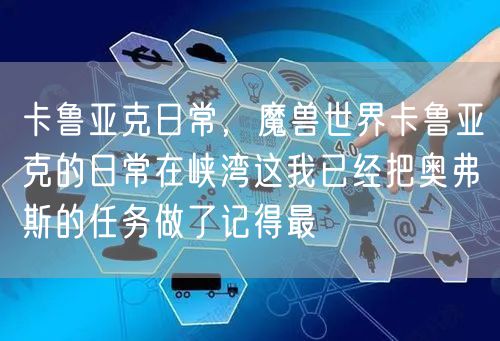 卡鲁亚克日常，魔兽世界卡鲁亚克的日常在峡湾这我已经把奥弗斯的任务做了记得最