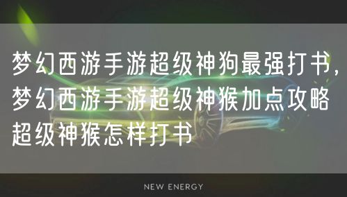 梦幻西游手游超级神狗最强打书,梦幻西游手游超级神猴加点攻略 超级神猴怎样打书