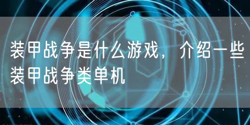 装甲战争是什么游戏，介绍一些装甲战争类单机
