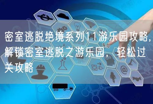 密室逃脱绝境系列11游乐园攻略,解锁密室逃脱之游乐园，轻松过关攻略