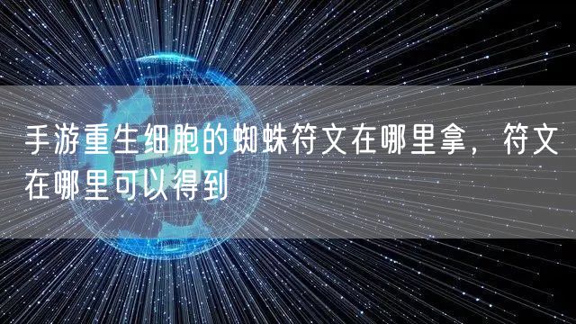 手游重生细胞的蜘蛛符文在哪里拿，符文在哪里可以得到