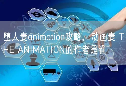 堕人妻animation攻略,动画妻 THE ANIMATION的作者是谁