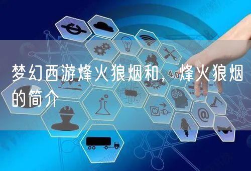 梦幻西游烽火狼烟和，烽火狼烟的简介